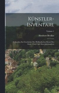 bokomslag Knstler-Inventare; Urkunden zur Geschichte der hollndischen Kunst des 16ten, 17ten und 18ten Jahrhunderts; Volume 1