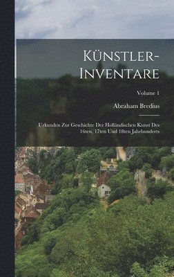Künstler-Inventare; Urkunden zur Geschichte der holländischen Kunst des 16ten, 17ten und 18ten Jahrhunderts; Volume 1
