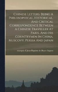 bokomslag Chinese Letters. Being A Philosophical, Historical, And Critical Correspondence Between A Chinese Traveller At Paris, And His Countrymen In China, Muscovy, Persia And Japan