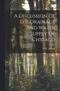 bokomslag A Discussion Of The Drainage And Water Supply Of Chicago