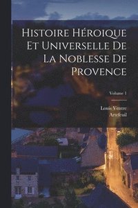 bokomslag Histoire Héroique Et Universelle De La Noblesse De Provence; Volume 1