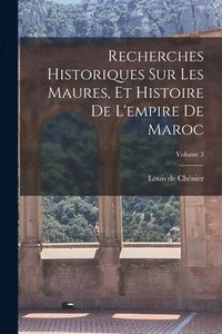 bokomslag Recherches Historiques Sur Les Maures, Et Histoire De L'empire De Maroc; Volume 3