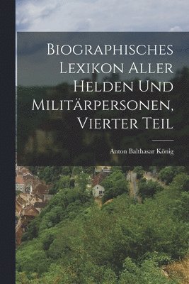 Biographisches Lexikon aller helden und Militärpersonen, Vierter Teil
