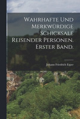 Wahrhafte und merkwrdige Schicksale reisender Personen. Erster Band. 1