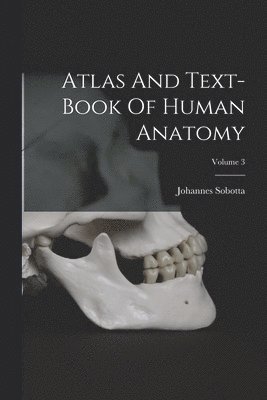 Atlas And Text-book Of Human Anatomy; Volume 3 1