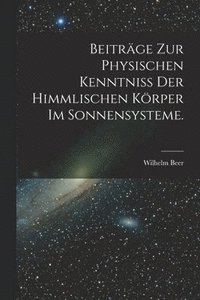 bokomslag Beitrge zur physischen Kenntniss der himmlischen Krper im Sonnensysteme.