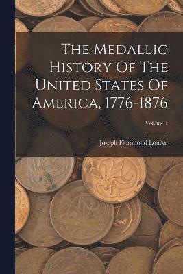 Medallic History Of The United States Of America, 1776-1876; Volume 1