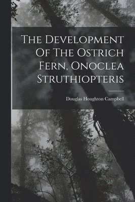 The Development Of The Ostrich Fern, Onoclea Struthiopteris 1