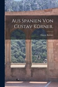 bokomslag Aus Spanien von Gustav Krner.