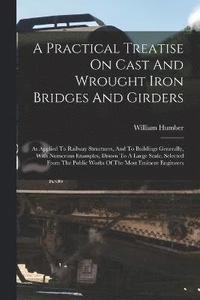 bokomslag A Practical Treatise On Cast And Wrought Iron Bridges And Girders