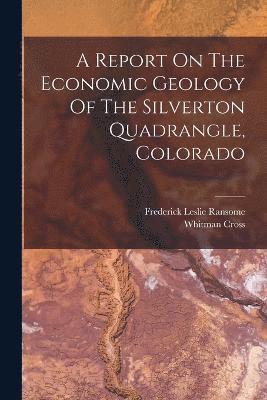 A Report On The Economic Geology Of The Silverton Quadrangle, Colorado 1