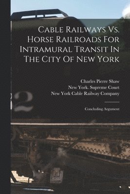 Charles Pierre Shaw, New York Cable Railway Company, New York (State) Supreme Court - Cable Railways Vs. Horse Railroads For Intramural Transit In The City Of New York, Häftad