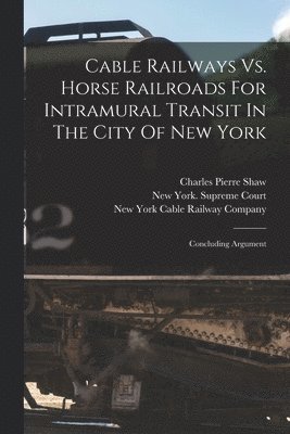 Cable Railways Vs. Horse Railroads For Intramural Transit In The City Of New York 1