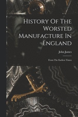 bokomslag History Of The Worsted Manufacture In England