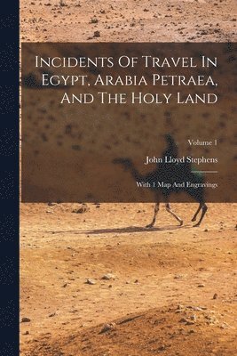 bokomslag Incidents Of Travel In Egypt, Arabia Petraea, And The Holy Land