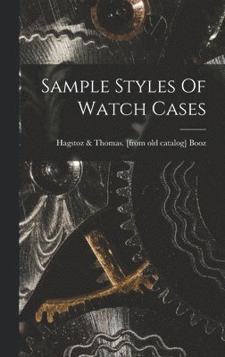 Hagstoz &. Thomas [From Old Cat Booz - Sample Styles Of Watch Cases, Inbunden