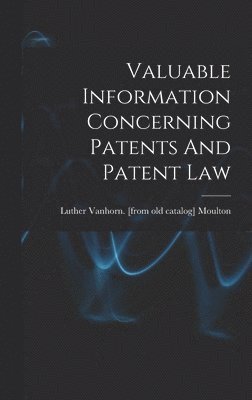 bokomslag Valuable Information Concerning Patents And Patent Law