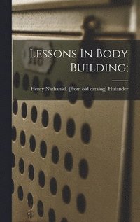 bokomslag Lessons In Body Building;