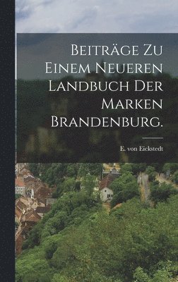 E Von Eickstedt, E. Von Eickstedt, E. von Eickstedt - Beiträge zu einem neueren Landbuch der Marken Brandenburg., Inbunden