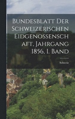 Bundesblatt der schweizerischen Eidgenossenschaft, Jahrgang 1856, I. Band 1