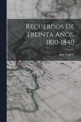 Recuerdos De Treinta Aos, 1810-1840 1