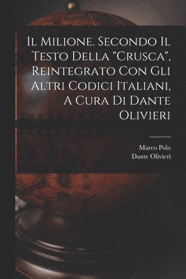 Milione. Secondo Il Testo Della "crusca", Reintegrato Con Gli Altri Codici Italiani, A Cura Di Dante Olivieri