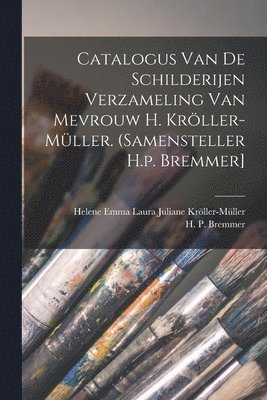 Catalogus Van De Schilderijen Verzameling Van Mevrouw H. Krller-mller. (samensteller H.p. Bremmer] 1