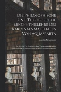 bokomslag Die Philosophische Und Theologische Erkenntnislehre Des Kardinals Matthaeus Von Aquasparta