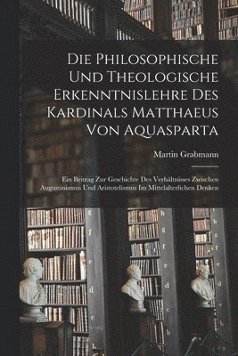 Martin Grabmann - Philosophische Und Theologische Erkenntnislehre Des Kardinals Matthaeus Von Aquasparta, Häftad