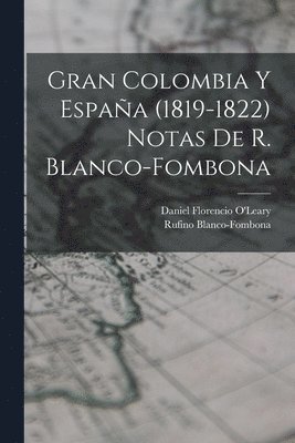 Gran Colombia Y Espaa (1819-1822) Notas De R. Blanco-fombona 1