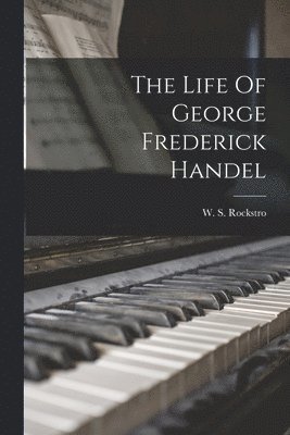 The Life Of George Frederick Handel 1