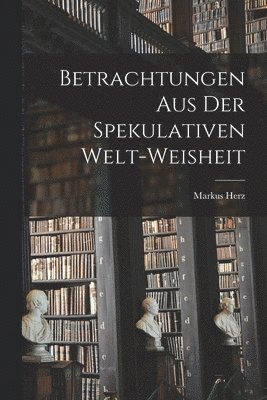 bokomslag Betrachtungen Aus Der Spekulativen Welt-weisheit