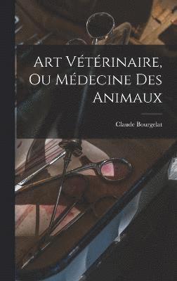 Art Vétérinaire, Ou Médecine Des Animaux