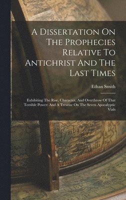 bokomslag A Dissertation On The Prophecies Relative To Antichrist And The Last Times