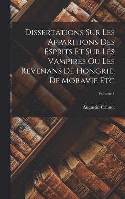 bokomslag Dissertations Sur Les Apparitions Des Esprits Et Sur Les Vampires Ou Les Revenans De Hongrie, De Moravie Etc; Volume 1