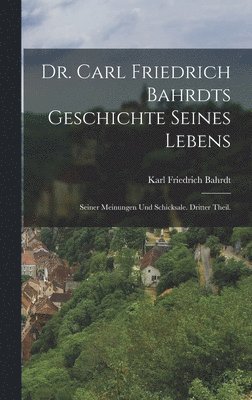 Dr. Carl Friedrich Bahrdts Geschichte seines Lebens 1