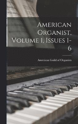American Organist, Volume 1, Issues 1-6 1
