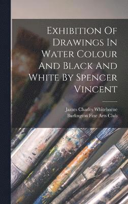 Exhibition Of Drawings In Water Colour And Black And White By Spencer Vincent 1