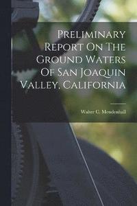 bokomslag Preliminary Report On The Ground Waters Of San Joaquin Valley, California