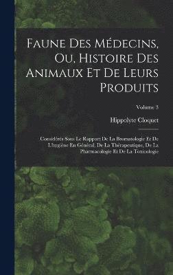 Faune Des Médecins, Ou, Histoire Des Animaux Et De Leurs Produits 1