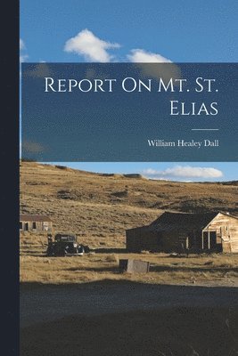 William Healey Dall - Report On Mt. St. Elias, Häftad