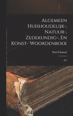 Algemeen Huishoudelijk-, Natuur-, Zedekundig-, En Konst- Woordenboek 1