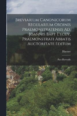 bokomslag Breviarium Canonicorum Regularium Ordinis Praemonstratensis Ad. Joannis Bapt L'ecuy, Praemonstrati Abbatis Auctoritate Editum