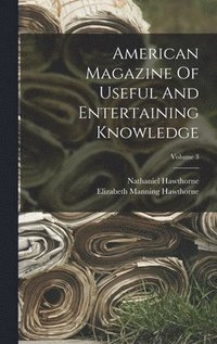 bokomslag American Magazine Of Useful And Entertaining Knowledge; Volume 3