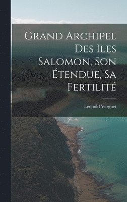 Grand Archipel Des Iles Salomon, Son tendue, Sa Fertilit 1