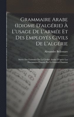 Grammaire Arabe (idiome D'algérie) À L'usage De L'armée Et Des Employés Civils De L'algérie