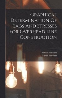 bokomslag Graphical Determination Of Sags And Stresses For Overhead Line Construction