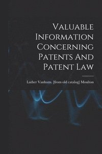 bokomslag Valuable Information Concerning Patents And Patent Law