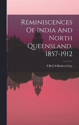 bokomslag Reminiscences Of India And North Queensland, 1857-1912