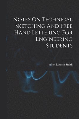 bokomslag Notes On Technical Sketching And Free Hand Lettering For Engineering Students